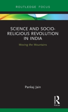 Science and Socio-Religious Revolution in India : Moving the Mountains, Hardback Book Science and Socio-Religious Revolution in India : Moving the Mountains, Hardback Book