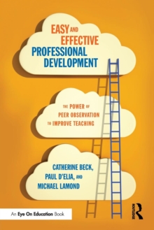 Easy and Effective Professional Development : The Power of Peer Observation to Improve Teaching, Paperback Book Easy and Effective Professional Development : The Power of Peer Observation to Improve Teaching, Paperback Book
