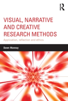 Visual, Narrative and Creative Research Methods : Application, reflection and ethics