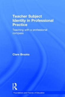 Teacher Subject Identity in Professional Practice : Teaching with a professional compass, Hardback Book Teacher Subject Identity in Professional Practice : Teaching with a professional compass, Hardback Book
