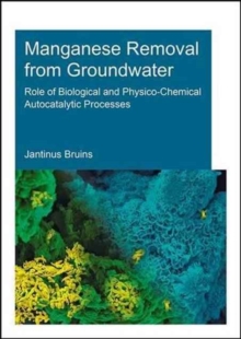 Manganese Removal from Groundwater : Role of Biological and Physico-Chemical Autocatalytic Processes, Paperback / softback Book Manganese Removal from Groundwater : Role of Biological and Physico-Chemical Autocatalytic Processes, Paperback / softback Book