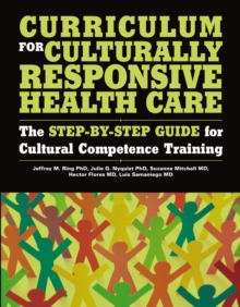 Curriculum for Culturally Responsive Health Care : The Step-by-Step Guide for Cultural Competence Training