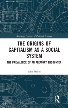 The Origins of Capitalism as a Social System : The Prevalence of an Aleatory Encounter, Hardback Book The Origins of Capitalism as a Social System : The Prevalence of an Aleatory Encounter, Hardback Book
