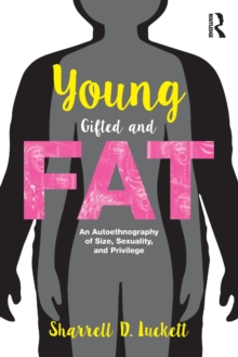 YoungGiftedandFat : An Autoethnography of Size, Sexuality, and Privilege, Paperback / softback Book YoungGiftedandFat : An Autoethnography of Size, Sexuality, and Privilege, Paperback / softback Book