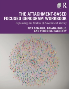 The Attachment-Based Focused Genogram Workbook : Expanding the Realms of Attachment Theory