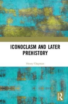 Iconoclasm and Later Prehistory, Hardback Book Iconoclasm and Later Prehistory, Hardback Book