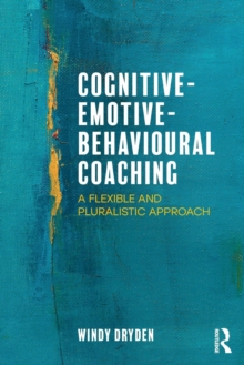 Cognitive-Emotive-Behavioural Coaching : A Flexible and Pluralistic Approach, Paperback / softback Book Cognitive-Emotive-Behavioural Coaching : A Flexible and Pluralistic Approach, Paperback / softback Book