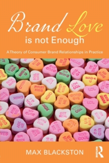 Brand Love is not Enough : A Theory of Consumer Brand Relationships in Practice, Paperback Book Brand Love is not Enough : A Theory of Consumer Brand Relationships in Practice, Paperback Book