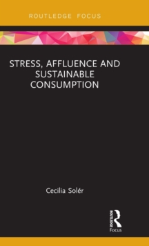 Stress, Affluence and Sustainable Consumption, Hardback Book Stress, Affluence and Sustainable Consumption, Hardback Book