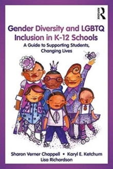 Gender Diversity and LGBTQ Inclusion in K-12 Schools : A Guide to Supporting Students, Changing Lives, Paperback Book Gender Diversity and LGBTQ Inclusion in K-12 Schools : A Guide to Supporting Students, Changing Lives, Paperback Book