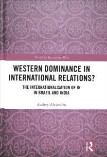 Western Dominance in International Relations? : The Internationalisation of IR in Brazil and India, Hardback Book Western Dominance in International Relations? : The Internationalisation of IR in Brazil and India, Hardback Book