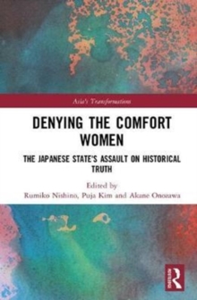 Denying the Comfort Women : The Japanese State's Assault on Historical Truth, Hardback Book Denying the Comfort Women : The Japanese State's Assault on Historical Truth, Hardback Book