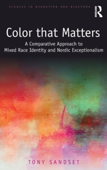 Color that Matters : A Comparative Approach to Mixed Race Identity and Nordic Exceptionalism, Hardback Book Color that Matters : A Comparative Approach to Mixed Race Identity and Nordic Exceptionalism, Hardback Book