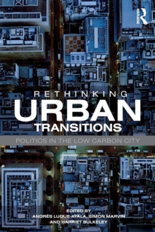 Rethinking Urban Transitions : Politics in the Low Carbon City, Paperback / softback Book Rethinking Urban Transitions : Politics in the Low Carbon City, Paperback / softback Book
