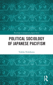 Political Sociology of Japanese Pacifism, Hardback Book Political Sociology of Japanese Pacifism, Hardback Book