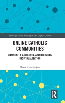 Online Catholic Communities : Community, Authority, and Religious Individualization, Hardback Book Online Catholic Communities : Community, Authority, and Religious Individualization, Hardback Book