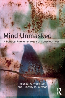 Mind Unmasked : A Political Phenomenology of Consciousness