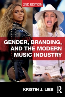 Gender, Branding, and the Modern Music Industry : The Social Construction of Female Popular Music Stars, Paperback / softback Book Gender, Branding, and the Modern Music Industry : The Social Construction of Female Popular Music Stars, Paperback / softback Book