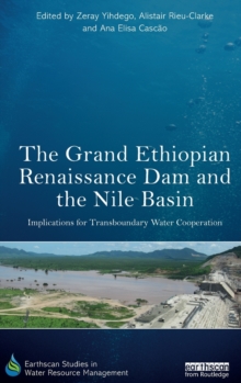 The Grand Ethiopian Renaissance Dam and the Nile Basin : Implications for Transboundary Water Cooperation, Hardback Book The Grand Ethiopian Renaissance Dam and the Nile Basin : Implications for Transboundary Water Cooperation, Hardback Book