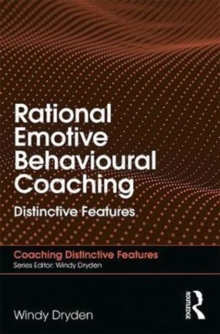 Rational Emotive Behavioural Coaching : Distinctive Features, Paperback / softback Book Rational Emotive Behavioural Coaching : Distinctive Features, Paperback / softback Book