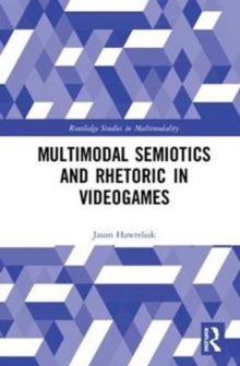 Multimodal Semiotics and Rhetoric in Videogames, Hardback Book Multimodal Semiotics and Rhetoric in Videogames, Hardback Book
