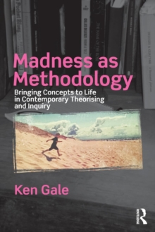 Madness as Methodology : Bringing Concepts to Life in Contemporary Theorising and Inquiry, Paperback / softback Book Madness as Methodology : Bringing Concepts to Life in Contemporary Theorising and Inquiry, Paperback / softback Book