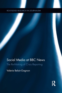 Social Media at BBC News : The Re-Making of Crisis Reporting