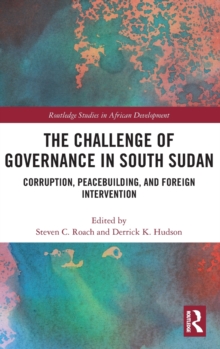 The Challenge of Governance in South Sudan : Corruption, Peacebuilding, and Foreign Intervention, Hardback Book The Challenge of Governance in South Sudan : Corruption, Peacebuilding, and Foreign Intervention, Hardback Book