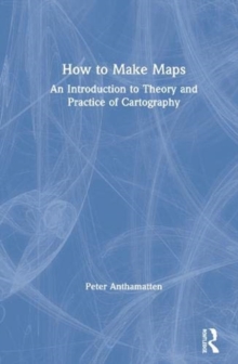 How to Make Maps : An Introduction to Theory and Practice of Cartography