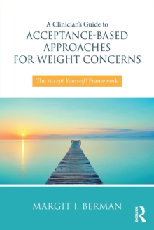 A Clinician's Guide to Acceptance-Based Approaches for Weight Concerns : The Accept Yourself! Framework, Paperback Book A Clinician's Guide to Acceptance-Based Approaches for Weight Concerns : The Accept Yourself! Framework, Paperback Book