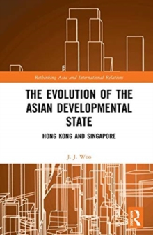 The Evolution of the Asian Developmental State : Hong Kong and Singapore, Hardback Book The Evolution of the Asian Developmental State : Hong Kong and Singapore, Hardback Book