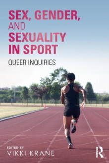 Sex, Gender, and Sexuality in Sport : Queer Inquiries, Paperback / softback Book Sex, Gender, and Sexuality in Sport : Queer Inquiries, Paperback / softback Book