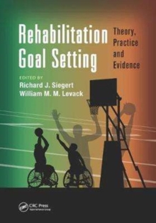 Rehabilitation Goal Setting : Theory, Practice and Evidence, Paperback / softback Book Rehabilitation Goal Setting : Theory, Practice and Evidence, Paperback / softback Book