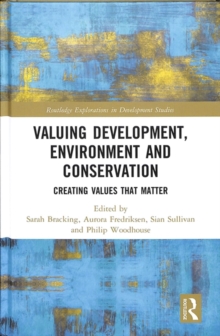 Valuing Development, Environment and Conservation : Creating Values that Matter, Hardback Book Valuing Development, Environment and Conservation : Creating Values that Matter, Hardback Book