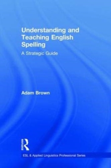 Understanding and Teaching English Spelling : A Strategic Guide, Hardback Book Understanding and Teaching English Spelling : A Strategic Guide, Hardback Book