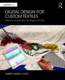Digital Design for Custom Textiles : Patterns as Narration for Stage and Film, Paperback / softback Book Digital Design for Custom Textiles : Patterns as Narration for Stage and Film, Paperback / softback Book