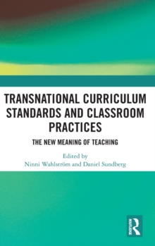 Transnational Curriculum Standards and Classroom Practices : The New Meaning of Teaching, Hardback Book Transnational Curriculum Standards and Classroom Practices : The New Meaning of Teaching, Hardback Book