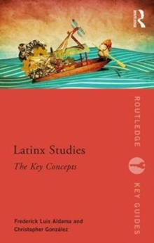 Latinx Studies : The Key Concepts, Paperback / softback Book Latinx Studies : The Key Concepts, Paperback / softback Book
