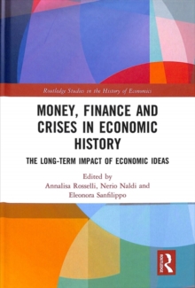 Money, Finance and Crises in Economic History : The Long-Term Impact of Economic Ideas, Hardback Book Money, Finance and Crises in Economic History : The Long-Term Impact of Economic Ideas, Hardback Book