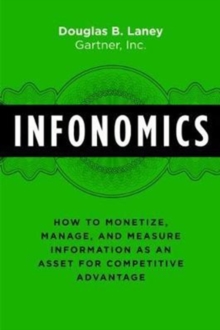 Infonomics : How to Monetize, Manage, and Measure Information as an Asset for Competitive Advantage, Hardback Book Infonomics : How to Monetize, Manage, and Measure Information as an Asset for Competitive Advantage, Hardback Book