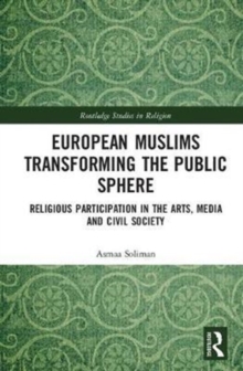 European Muslims Transforming the Public Sphere : Religious Participation in the Arts, Media and Civil Society, Hardback Book European Muslims Transforming the Public Sphere : Religious Participation in the Arts, Media and Civil Society, Hardback Book