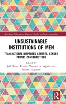Unsustainable Institutions of Men : Transnational Dispersed Centres, Gender Power, Contradictions, Hardback Book Unsustainable Institutions of Men : Transnational Dispersed Centres, Gender Power, Contradictions, Hardback Book