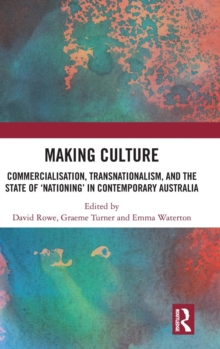 Making Culture : Commercialisation, Transnationalism, and the State of 'Nationing' in Contemporary Australia, Hardback Book Making Culture : Commercialisation, Transnationalism, and the State of 'Nationing' in Contemporary Australia, Hardback Book