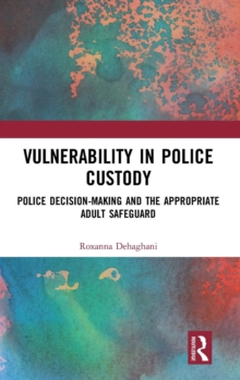 Vulnerability in Police Custody : Police decision-making and the appropriate adult safeguard, Hardback Book Vulnerability in Police Custody : Police decision-making and the appropriate adult safeguard, Hardback Book