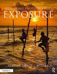 Rick Sammon's Exploring Photographic Exposure : Master Image Capture