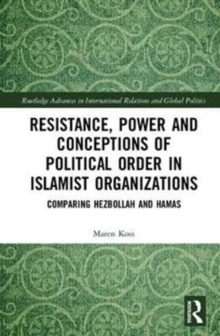 Resistance, Power and Conceptions of Political Order in Islamist Organizations : Comparing Hezbollah and Hamas, Hardback Book Resistance, Power and Conceptions of Political Order in Islamist Organizations : Comparing Hezbollah and Hamas, Hardback Book