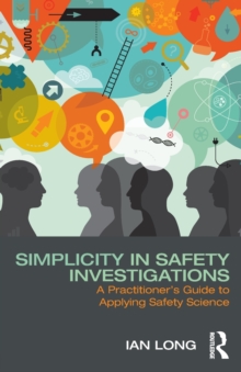 Simplicity in Safety Investigations : A Practitioner's Guide to Applying Safety Science