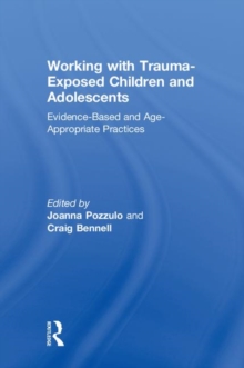 Working with Trauma-Exposed Children and Adolescents : Evidence-Based and Age-Appropriate Practices, Hardback Book Working with Trauma-Exposed Children and Adolescents : Evidence-Based and Age-Appropriate Practices, Hardback Book