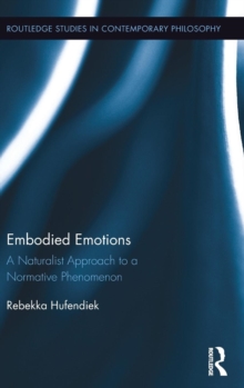 Embodied Emotions : A Naturalist Approach to a Normative Phenomenon, Hardback Book Embodied Emotions : A Naturalist Approach to a Normative Phenomenon, Hardback Book