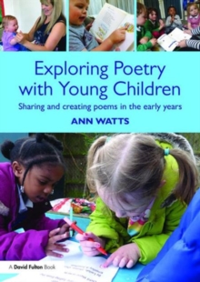 Exploring Poetry with Young Children : Sharing and creating poems in the early years